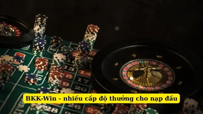 BKK-Win - nhiều cấp độ thưởng cho nạp đầu