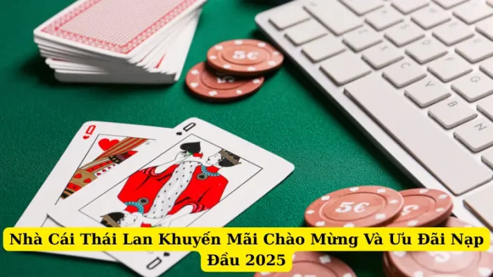 Nhà Cái Thái Lan Khuyến Mãi Chào Mừng Và Ưu Đãi Nạp Đầu 2025