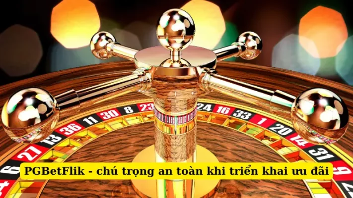 PGBetFlik - chú trọng an toàn khi triển khai ưu đãi