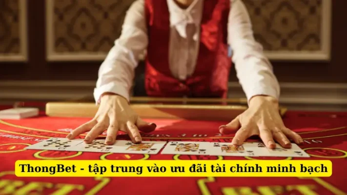 ThongBet - tập trung vào ưu đãi tài chính minh bạch