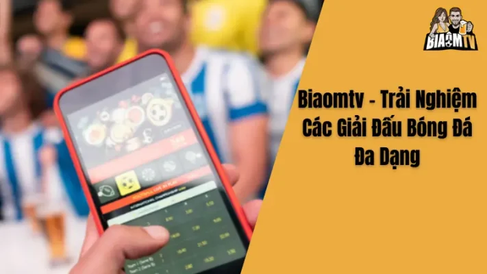 Biaomtv - Trải Nghiệm Các Giải Đấu Bóng Đá Đa Dạng